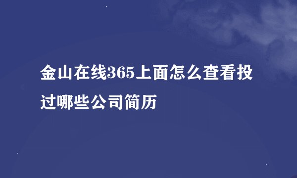 金山在线365上面怎么查看投过哪些公司简历