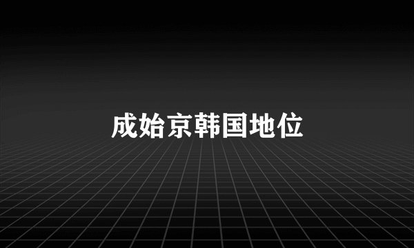 成始京韩国地位