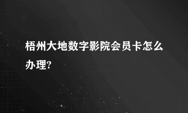 梧州大地数字影院会员卡怎么办理?