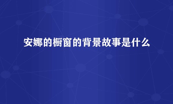 安娜的橱窗的背景故事是什么