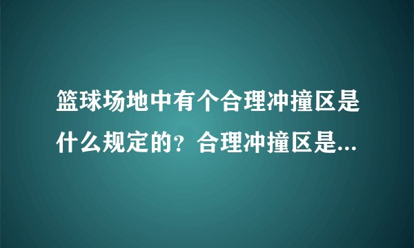 篮球场地中有个合理冲撞区是什么规定的？合理冲撞区是不是又叫限制区？