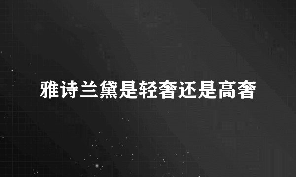 雅诗兰黛是轻奢还是高奢