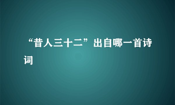 “昔人三十二”出自哪一首诗词