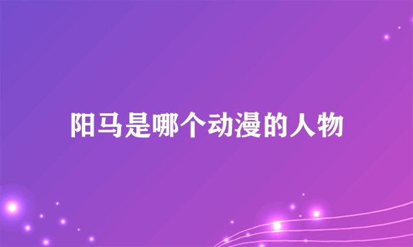 阳马是哪个动漫的人物