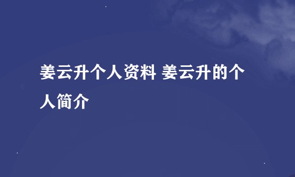 姜云升个人资料 姜云升的个人简介