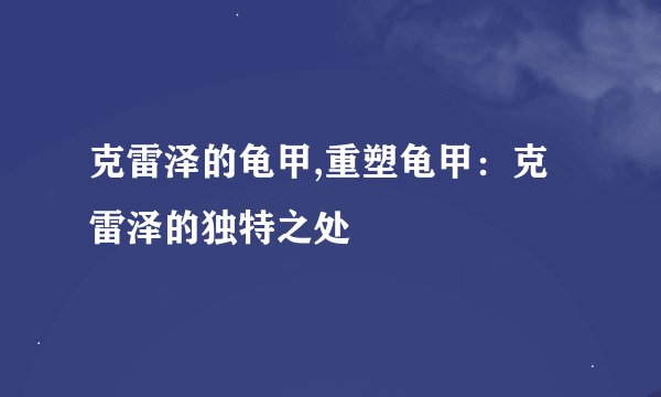 克雷泽的龟甲,重塑龟甲：克雷泽的独特之处