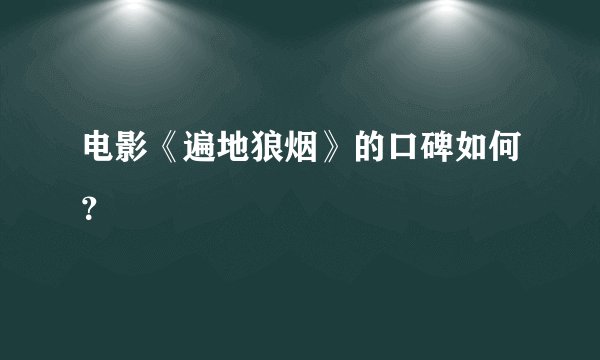 电影《遍地狼烟》的口碑如何？