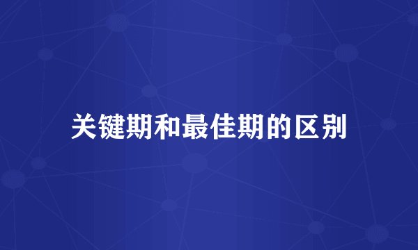 关键期和最佳期的区别