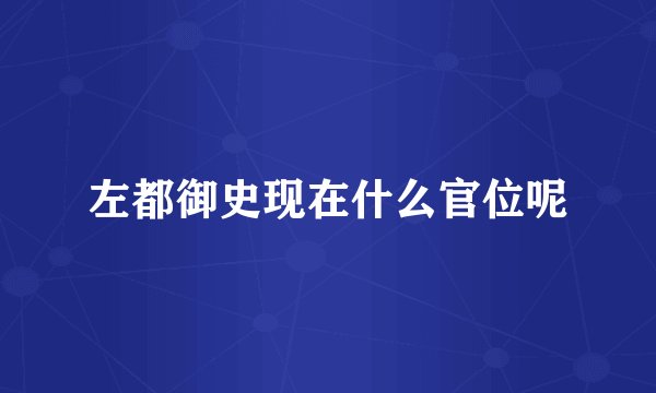 左都御史现在什么官位呢
