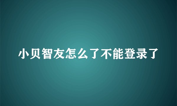 小贝智友怎么了不能登录了