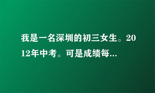 我是一名深圳的初三女生。2012年中考。可是成绩每次都上不了400怎么办？
