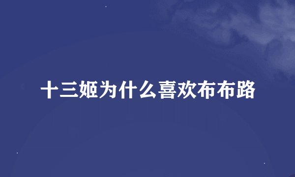 十三姬为什么喜欢布布路