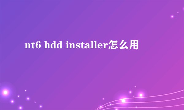 nt6 hdd installer怎么用