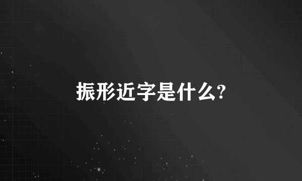 振形近字是什么?