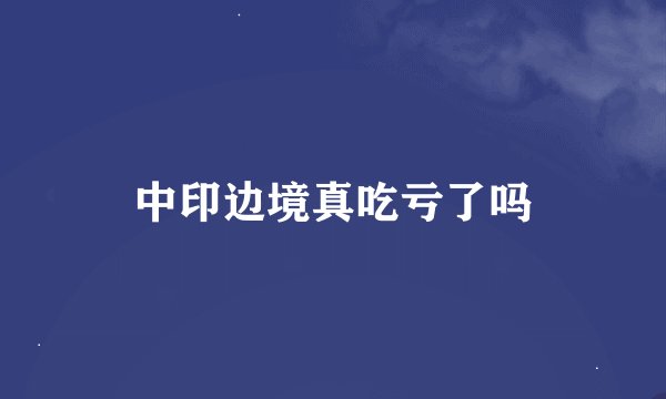 中印边境真吃亏了吗