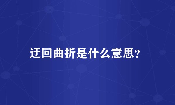 迂回曲折是什么意思？