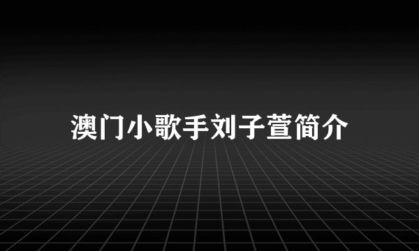 澳门小歌手刘子萱简介