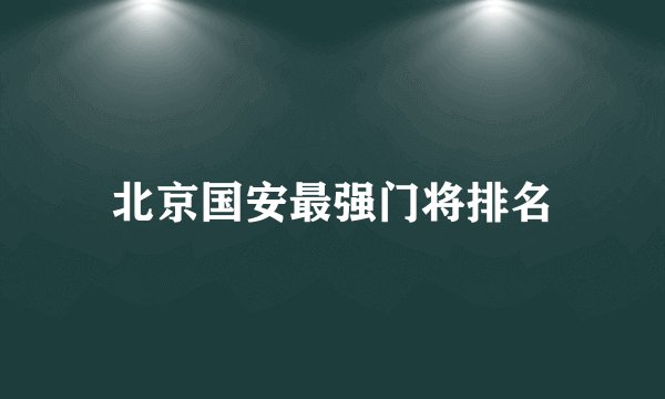 北京国安最强门将排名