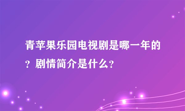 青苹果乐园电视剧是哪一年的？剧情简介是什么？