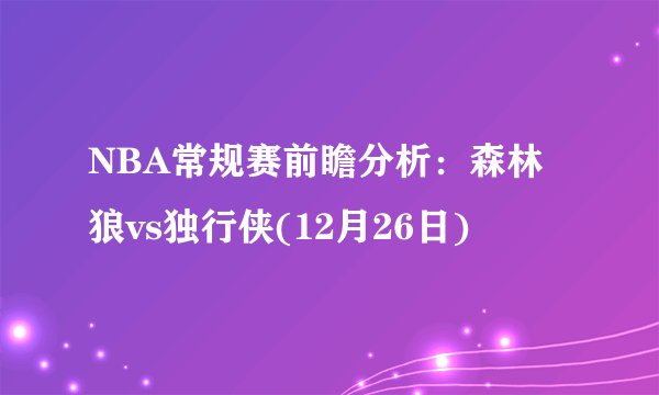 NBA常规赛前瞻分析：森林狼vs独行侠(12月26日)