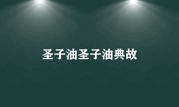 圣子油圣子油典故