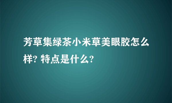 芳草集绿茶小米草美眼胶怎么样? 特点是什么?