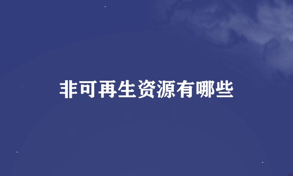 非可再生资源有哪些
