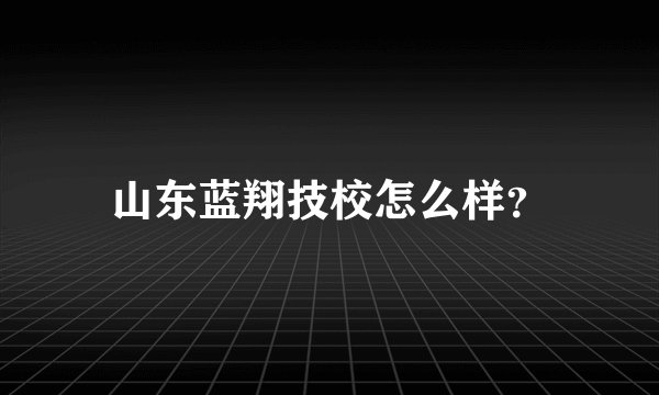 山东蓝翔技校怎么样？