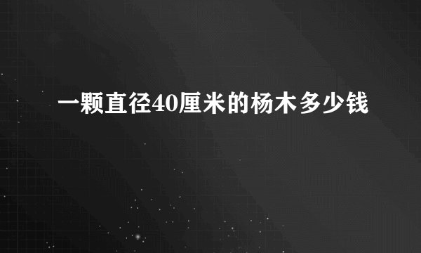 一颗直径40厘米的杨木多少钱