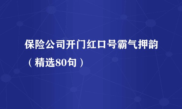 保险公司开门红口号霸气押韵（精选80句）