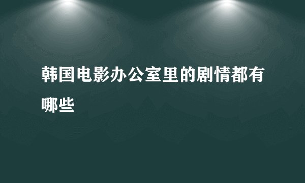 韩国电影办公室里的剧情都有哪些