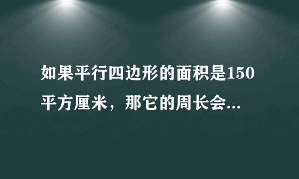 如果平行四边形的面积是150平方厘米，那它的周长会是多少？为什么有这么多答案？