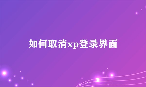 如何取消xp登录界面