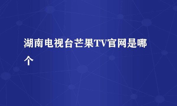 湖南电视台芒果TV官网是哪个