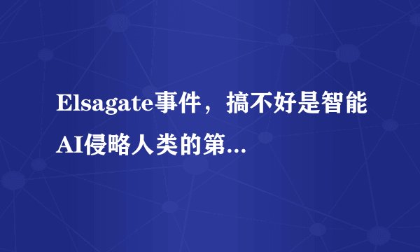 Elsagate事件，搞不好是智能AI侵略人类的第一次试探性攻击哦~