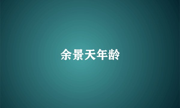 余景天年龄