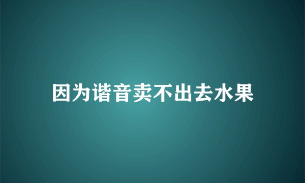 因为谐音卖不出去水果