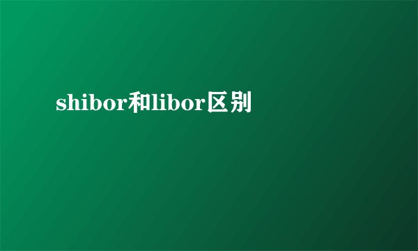 shibor和libor区别