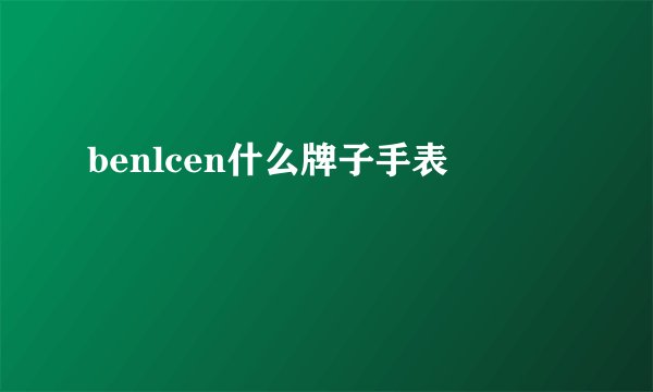 benlcen什么牌子手表