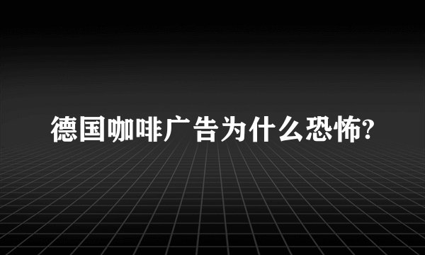 德国咖啡广告为什么恐怖?