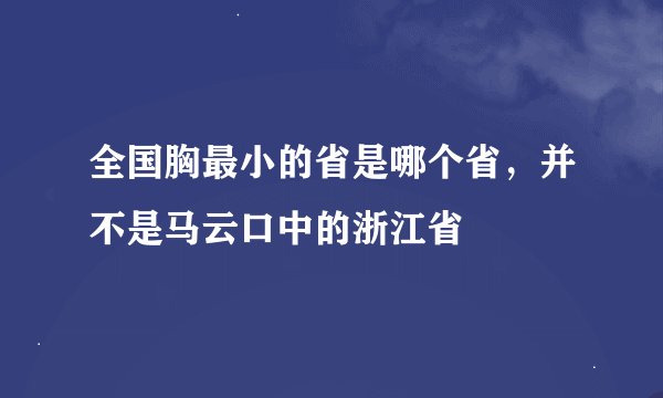 全国胸最小的省是哪个省,并不是马云口中的浙江省