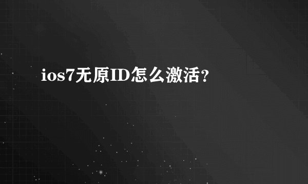 ios7无原ID怎么激活？