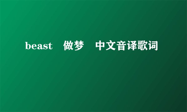 beast 做梦 中文音译歌词