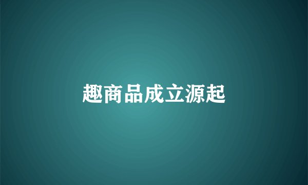 趣商品成立源起