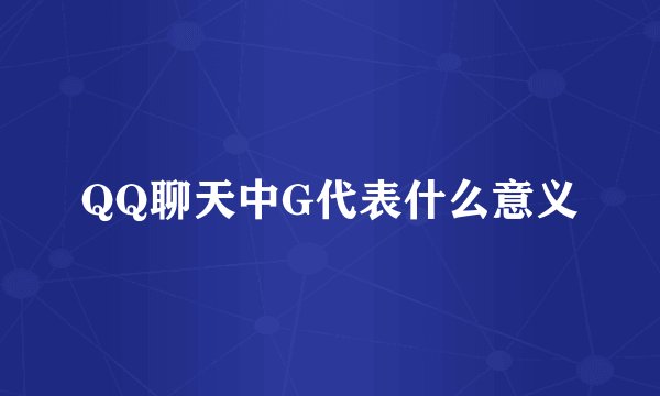 QQ聊天中G代表什么意义