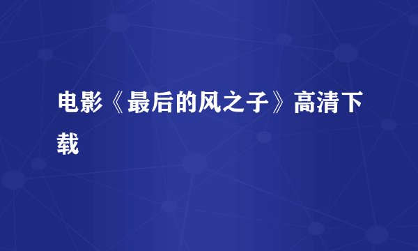 电影《最后的风之子》高清下载