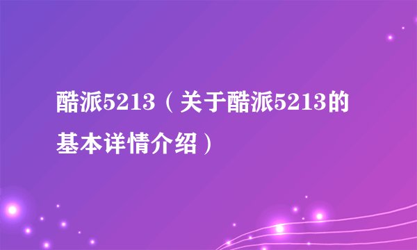 酷派5213（关于酷派5213的基本详情介绍）