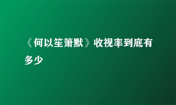 《何以笙箫默》收视率到底有多少