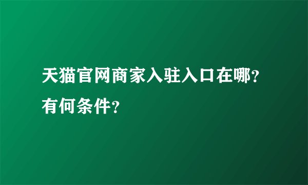 天猫官网商家入驻入口在哪？有何条件？
