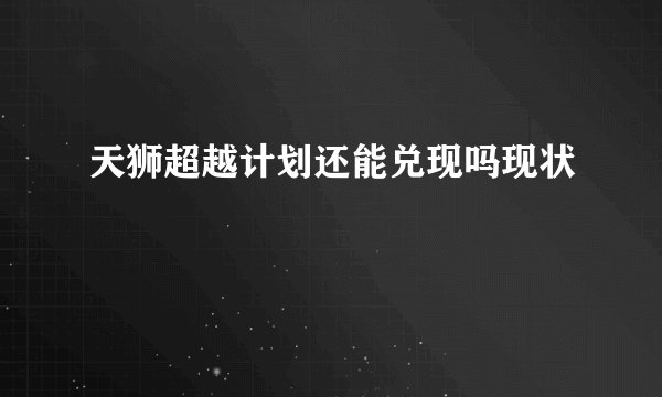 天狮超越计划还能兑现吗现状
